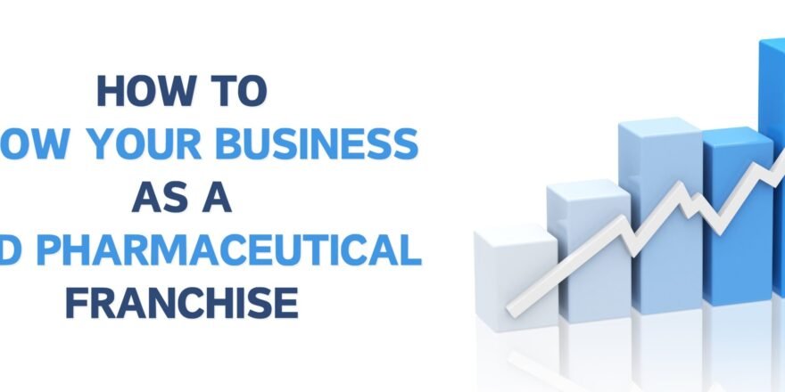 HOW TO GROW YOUR BUSINESS AS A PCD PHARMACEUTICAL FRANCHISE